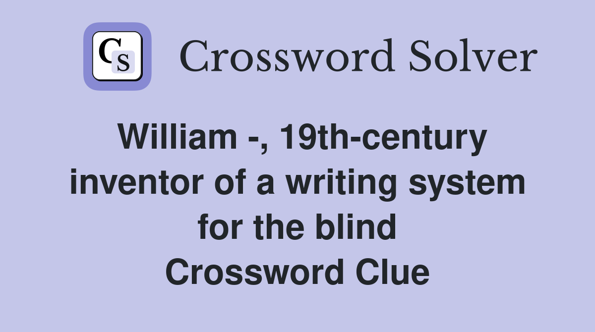 William , 19thcentury inventor of a writing system for the blind